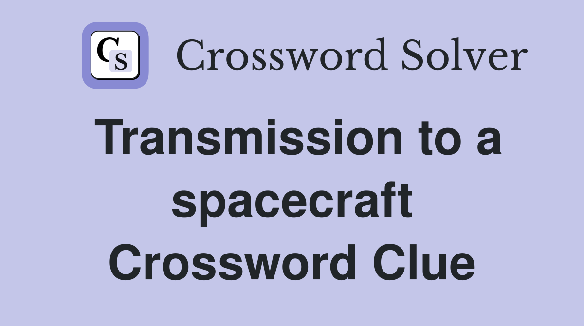 Transmission to a spacecraft Crossword Clue