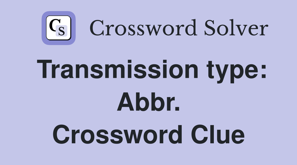 Transmission type: Abbr. Crossword Clue
