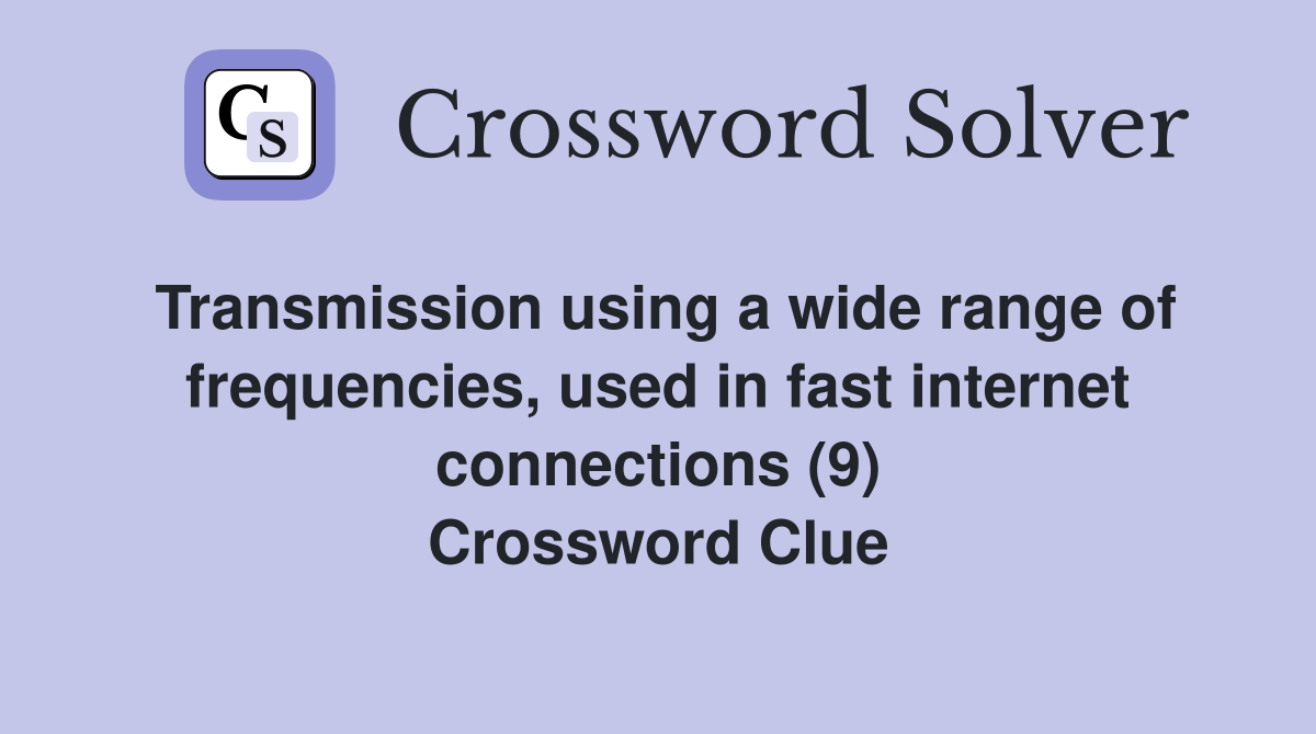 Transmission using a wide range of frequencies, used in fast internet connections (9) Crossword Clue