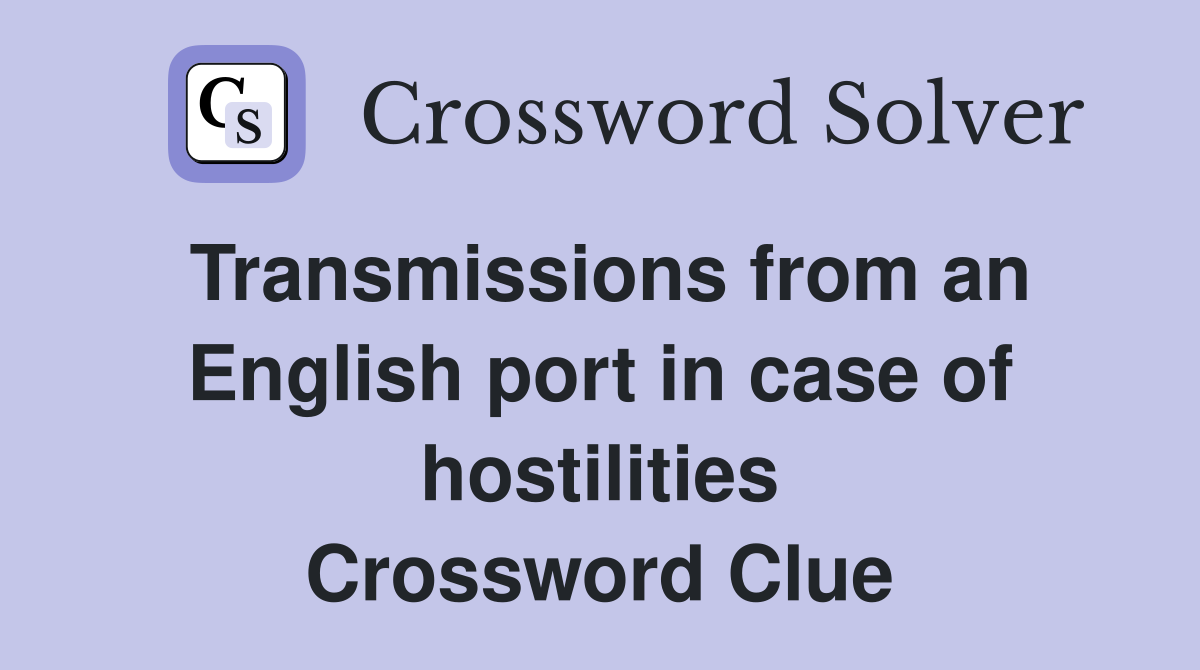 Transmissions from an English port in case of hostilities Crossword Clue