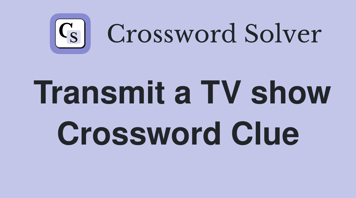 Transmit a TV show Crossword Clue