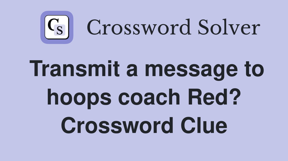 Transmit a message to hoops coach Red? Crossword Clue