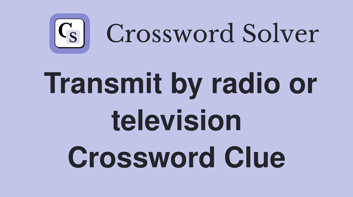 Transmit by radio or television Crossword Clue