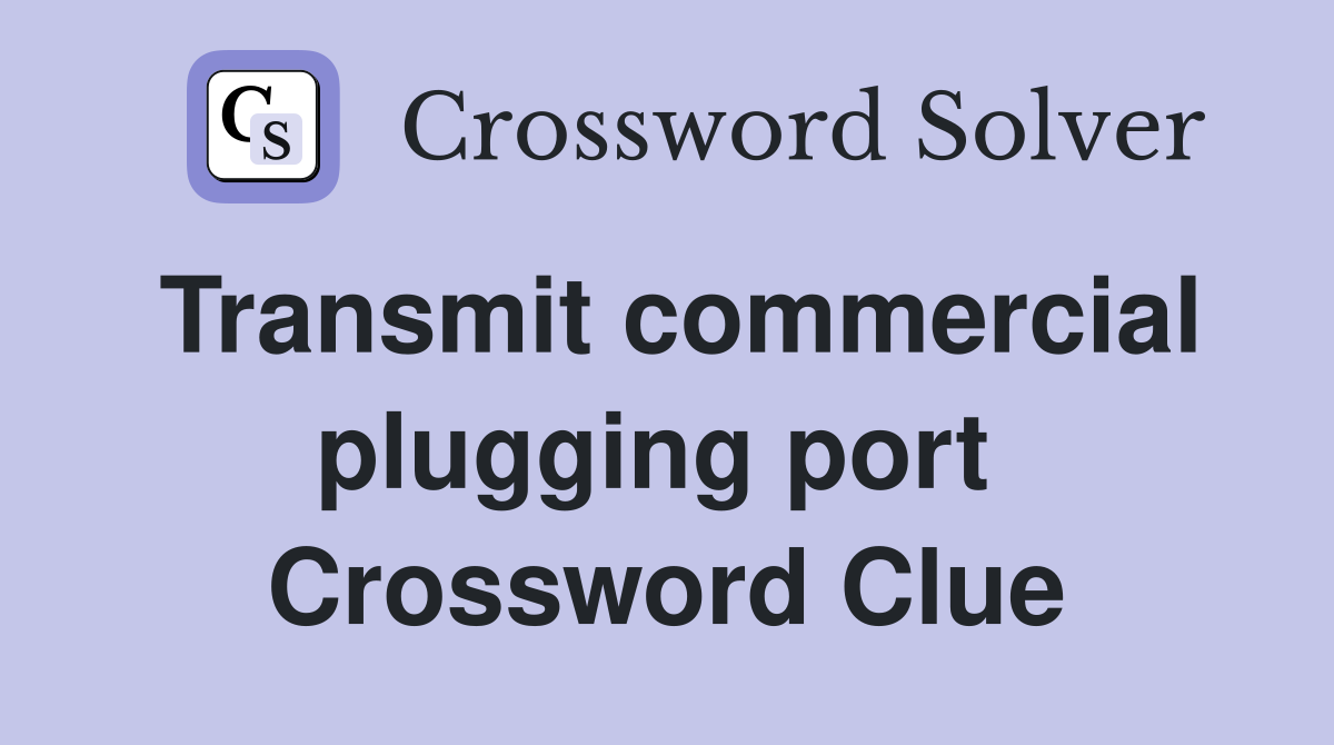 Transmit commercial plugging port  Crossword Clue