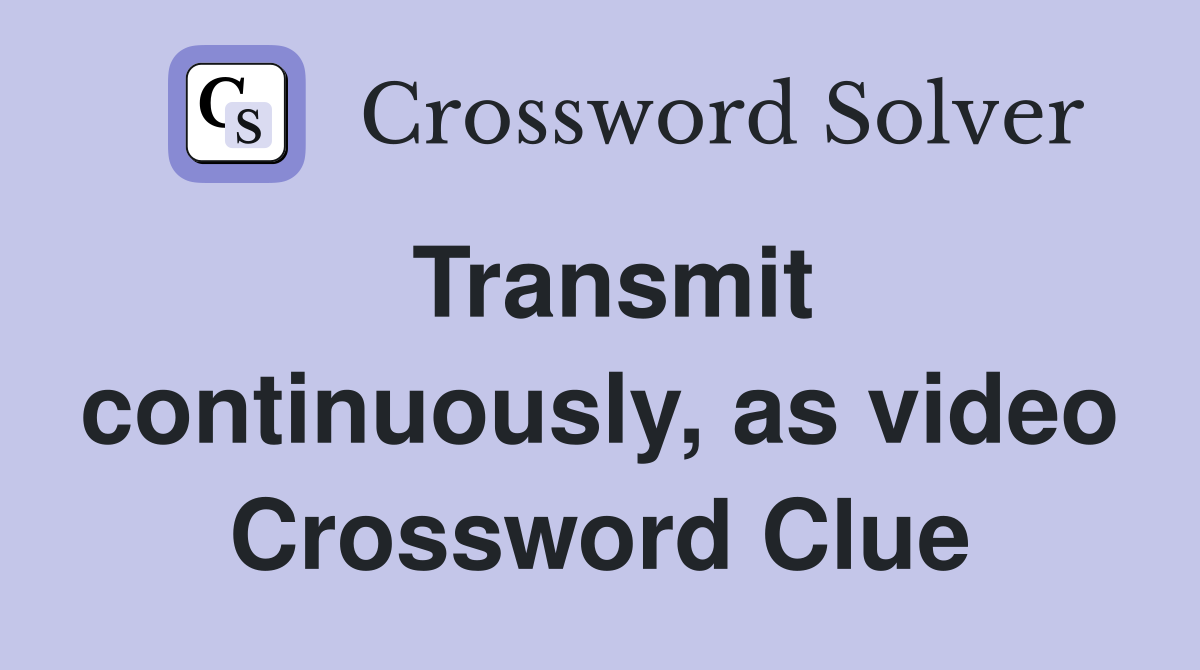 Transmit continuously, as video Crossword Clue