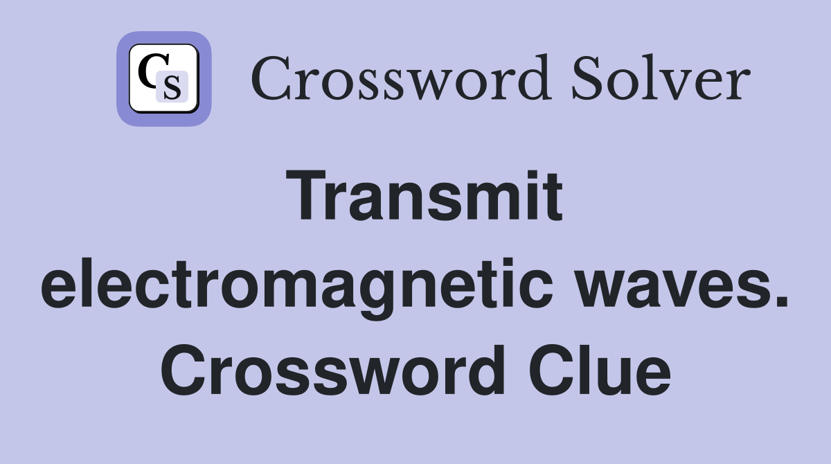 Transmit electromagnetic waves. Crossword Clue