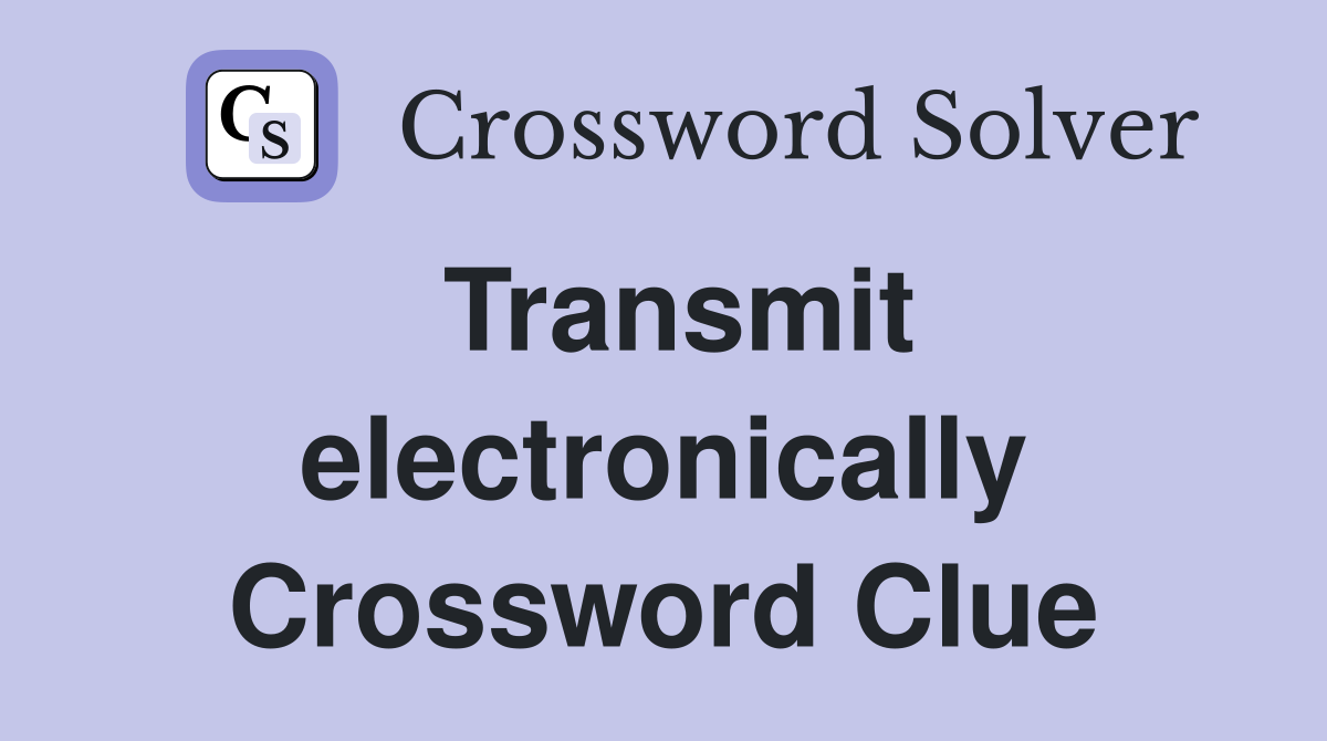 Transmit electronically Crossword Clue
