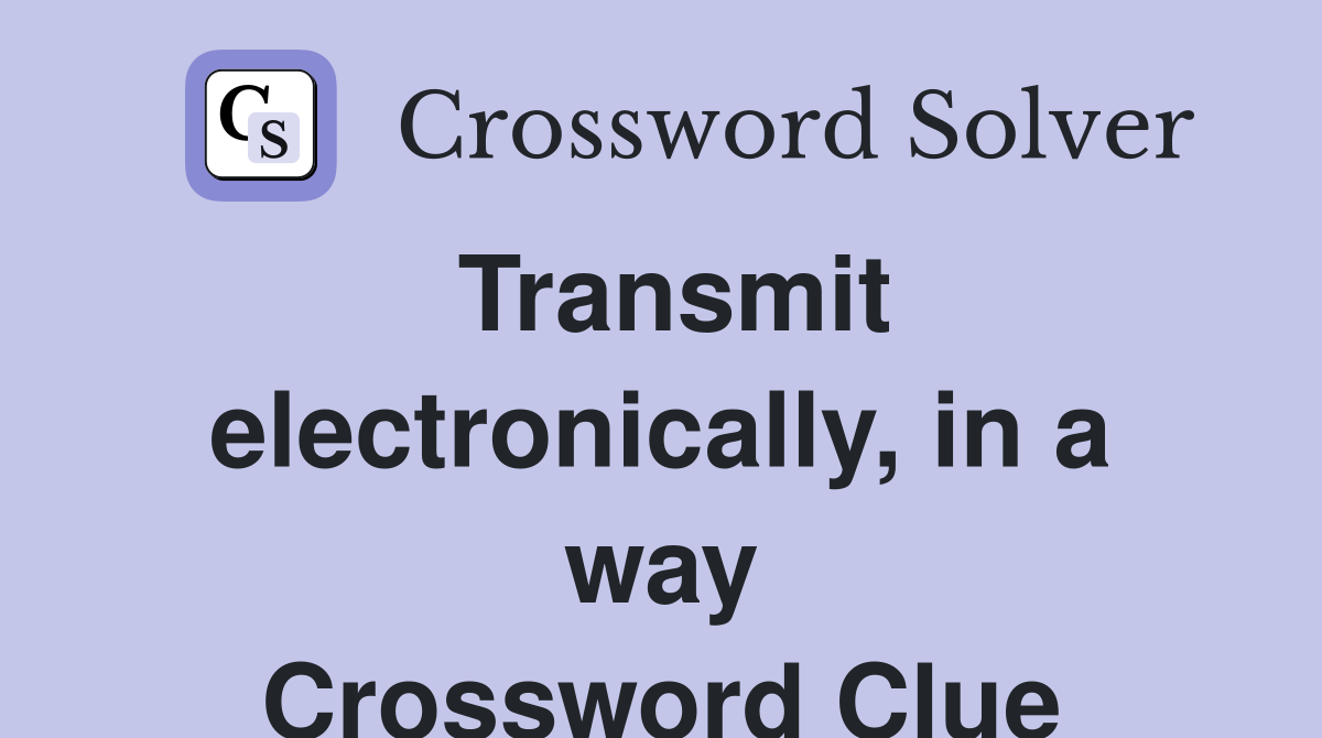 Transmit electronically, in a way Crossword Clue