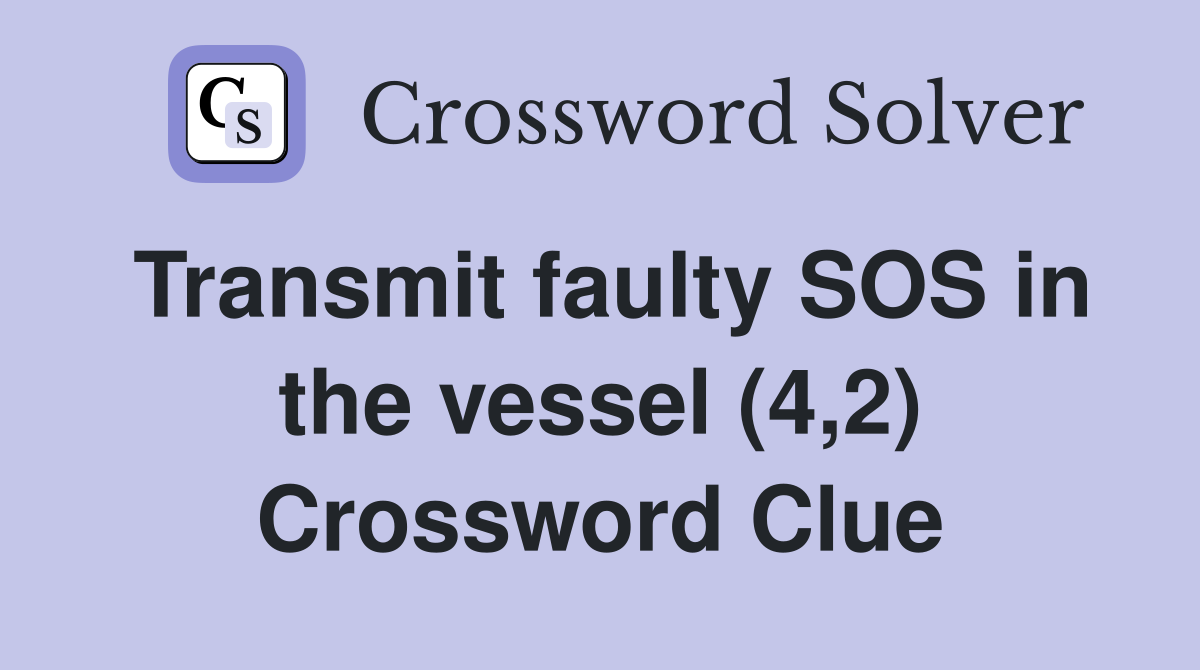 Transmit faulty SOS in the vessel (4,2) Crossword Clue