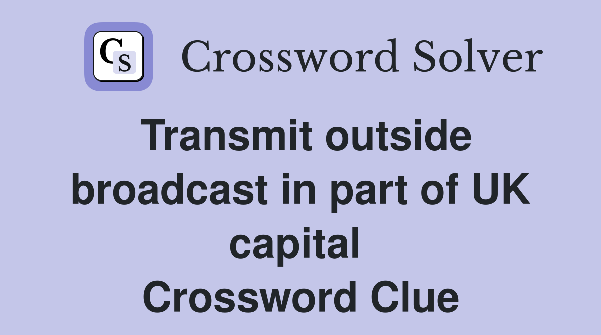 Transmit outside broadcast in part of UK capital  Crossword Clue