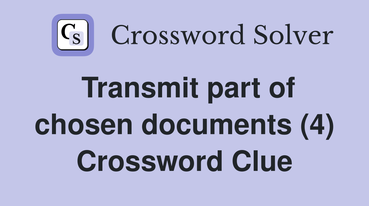 Transmit part of chosen documents (4) Crossword Clue