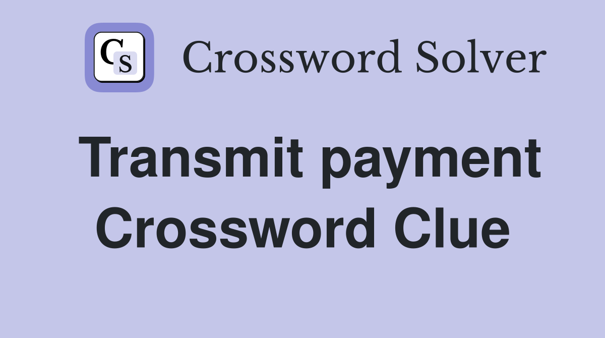 Transmit payment Crossword Clue