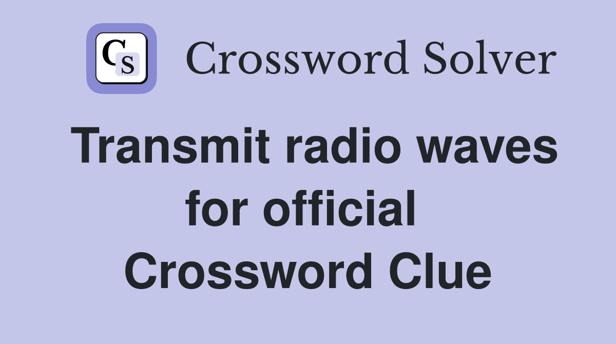 Transmit radio waves for official  Crossword Clue