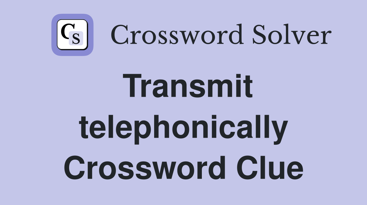 Transmit telephonically Crossword Clue
