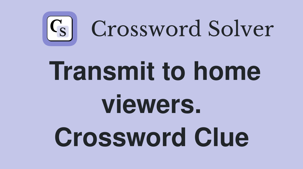 Transmit to home viewers. Crossword Clue
