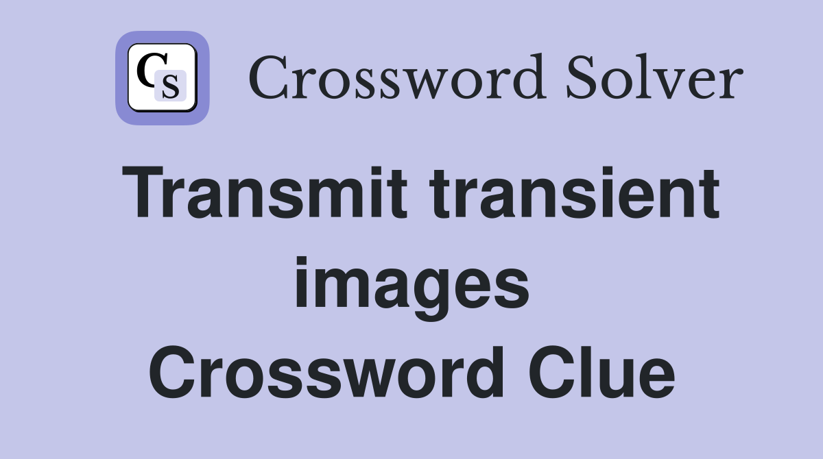 Transmit transient images Crossword Clue
