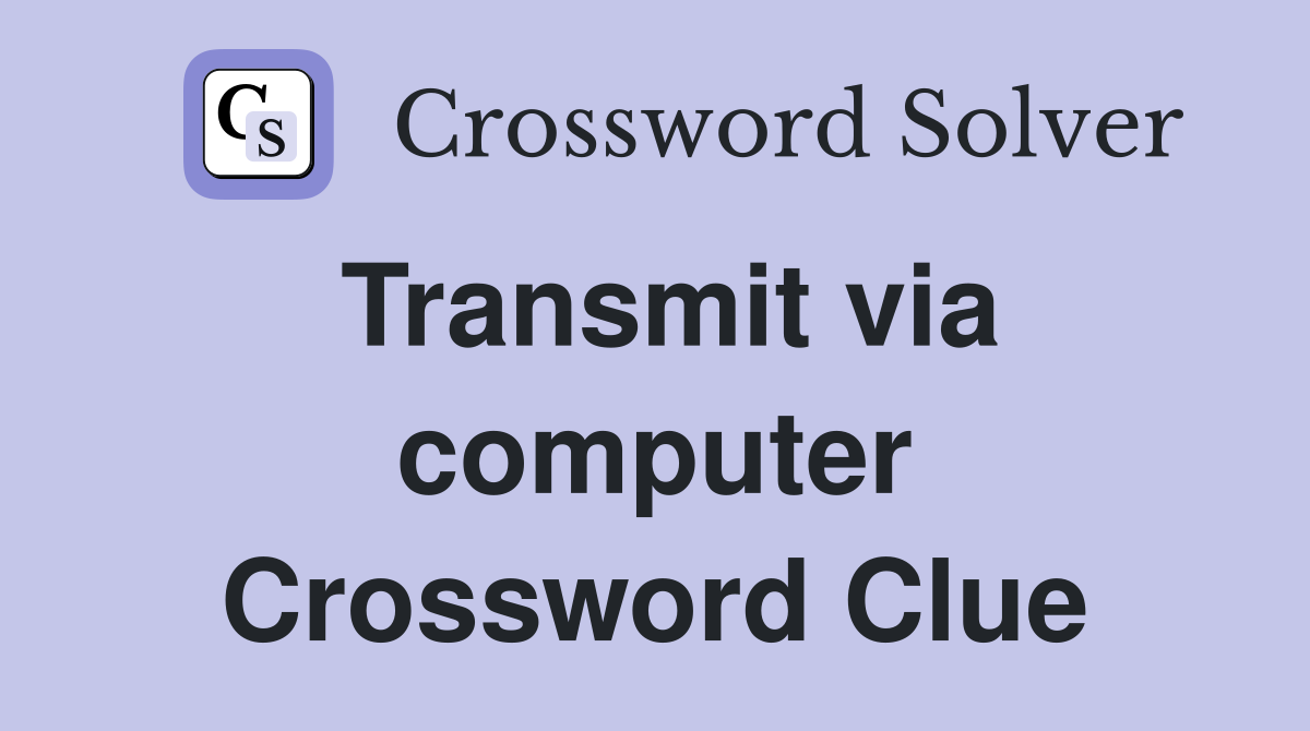 Transmit via computer Crossword Clue