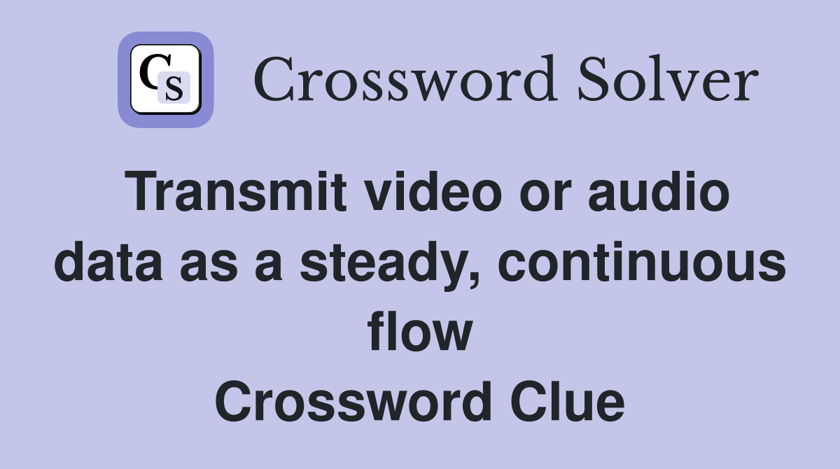Transmit video or audio data as a steady, continuous flow Crossword Clue