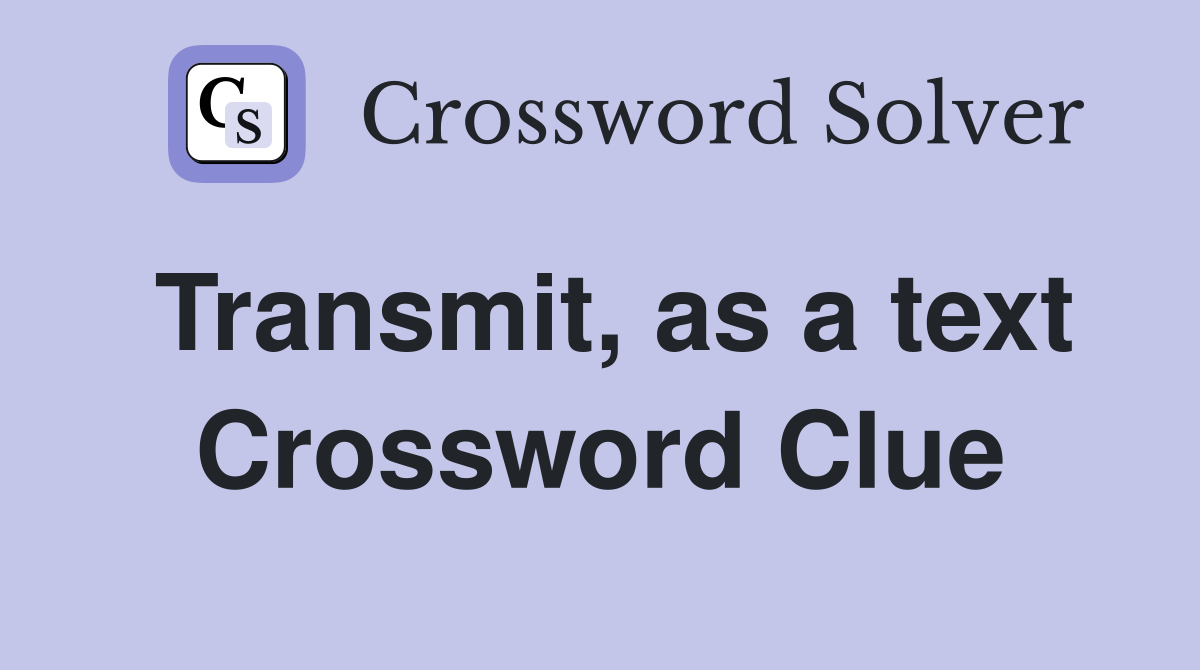 Transmit, as a text Crossword Clue