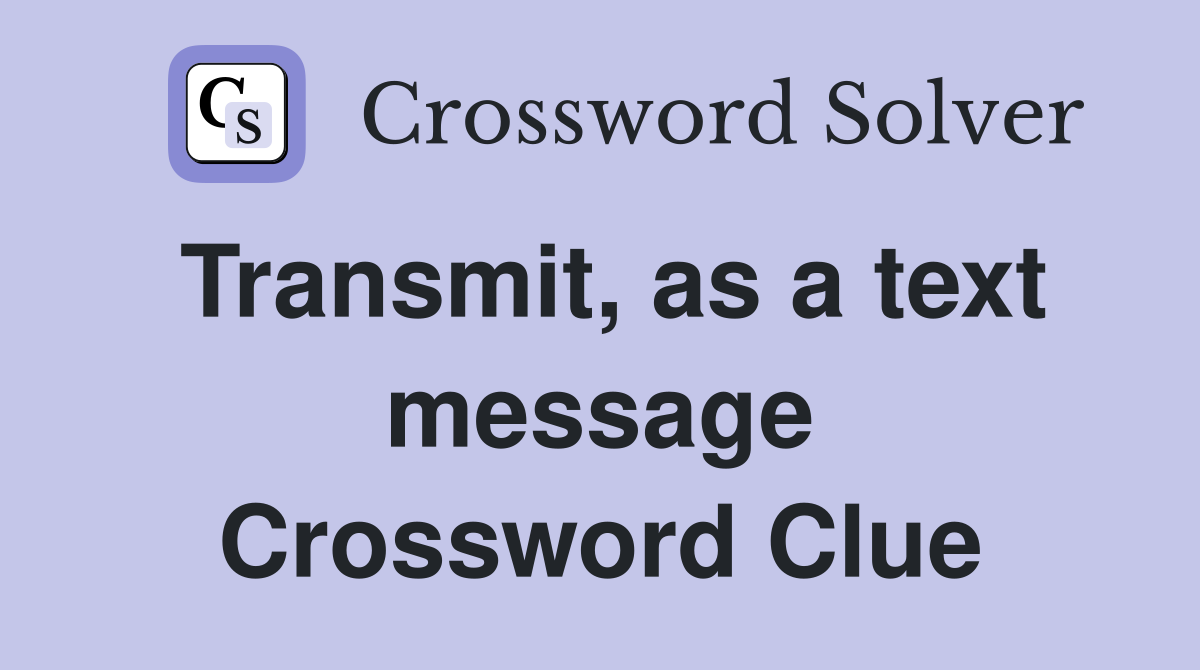 Transmit, as a text message Crossword Clue