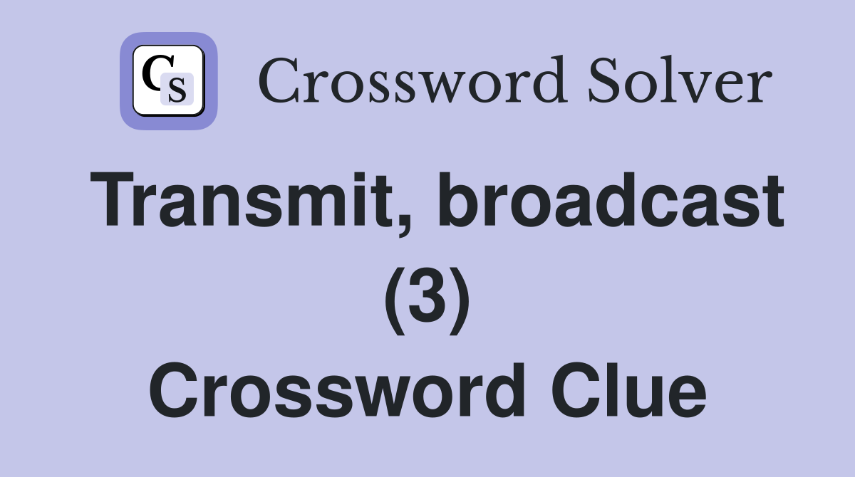 Transmit, broadcast (3) Crossword Clue