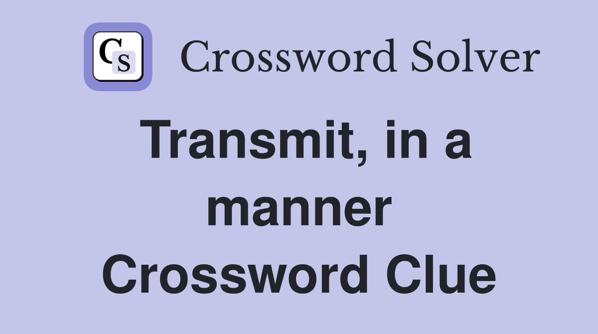 Transmit, in a manner Crossword Clue