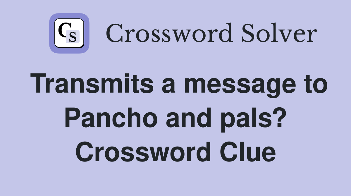 Transmits a message to Pancho and pals? Crossword Clue