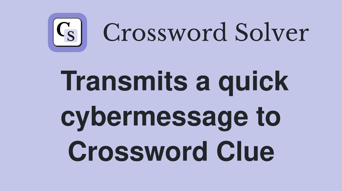Transmits a quick cybermessage to Crossword Clue