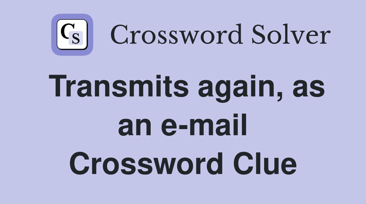 Transmits again, as an e-mail Crossword Clue