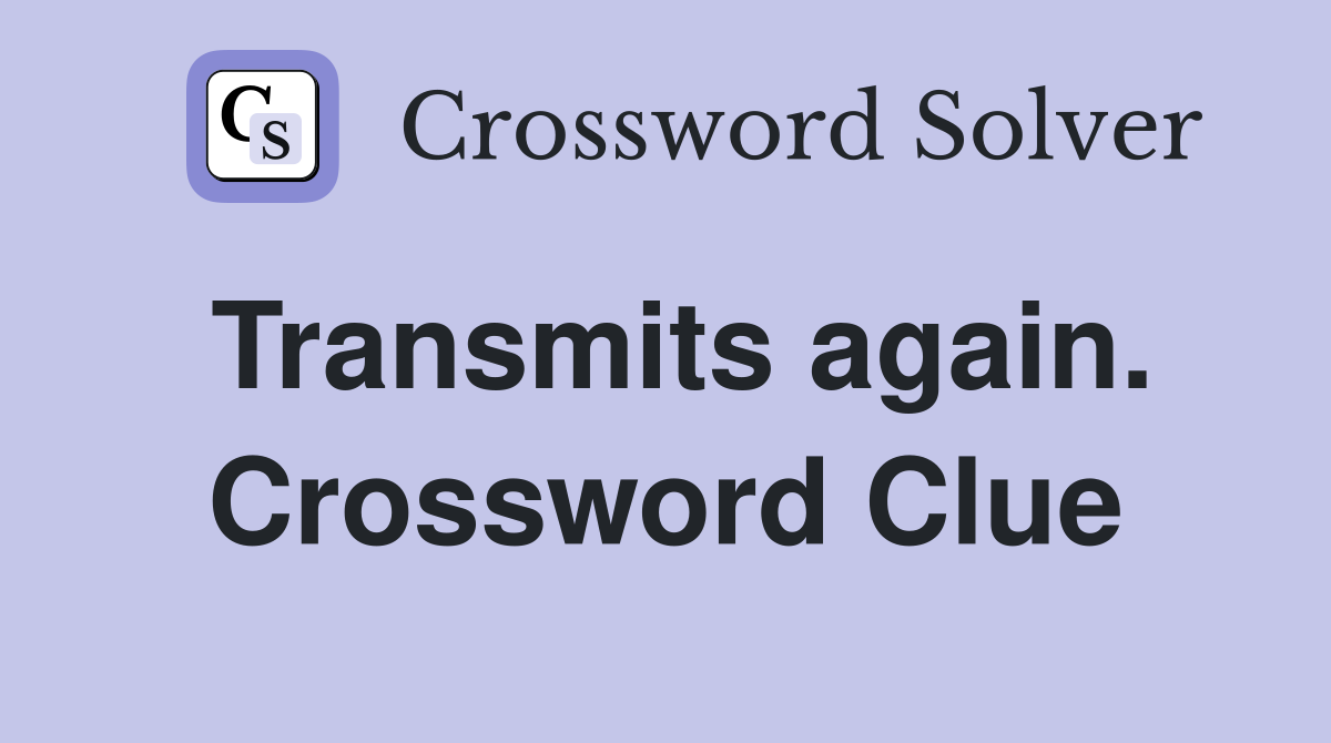 Transmits again. Crossword Clue