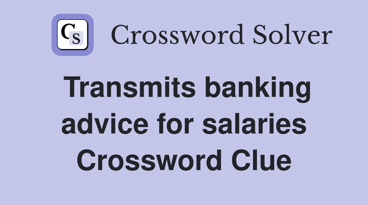Transmits banking advice for salaries Crossword Clue