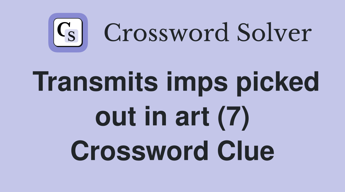 Transmits imps picked out in art (7) Crossword Clue