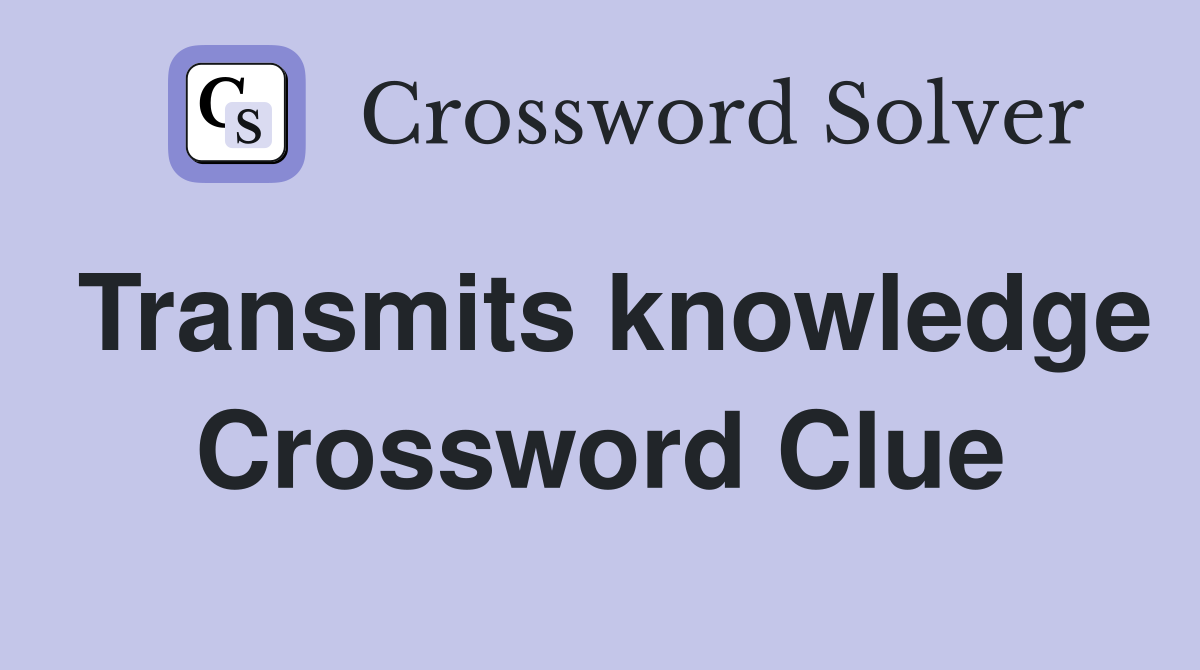 Transmits knowledge Crossword Clue