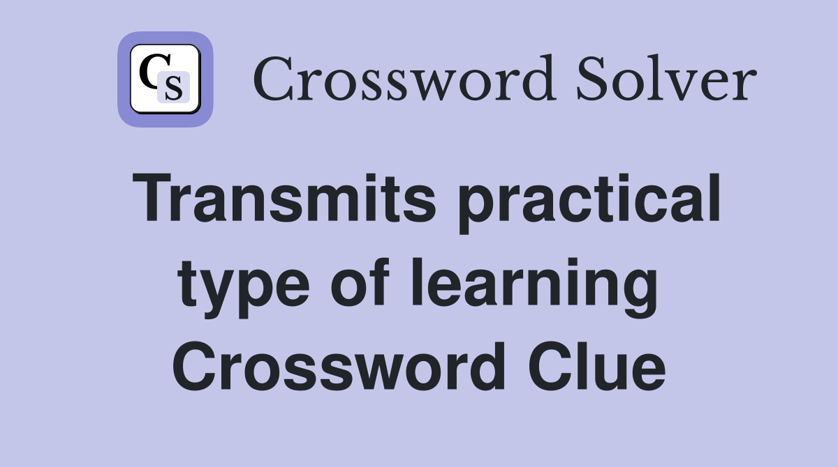 Transmits practical type of learning Crossword Clue