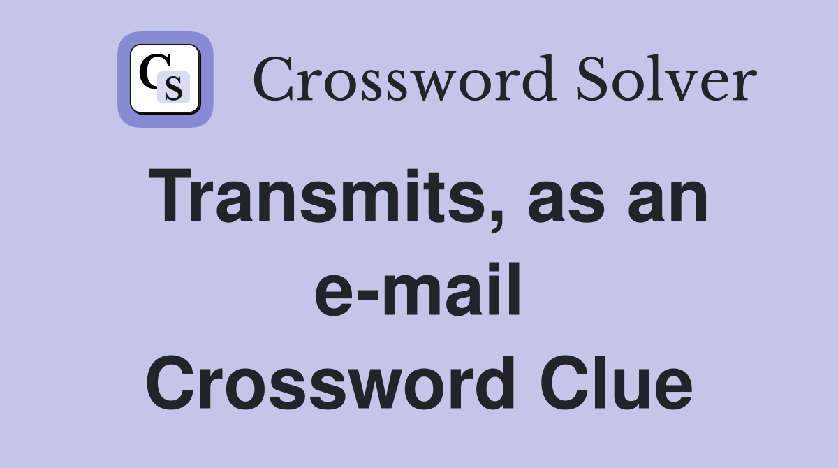 Transmits, as an e-mail Crossword Clue