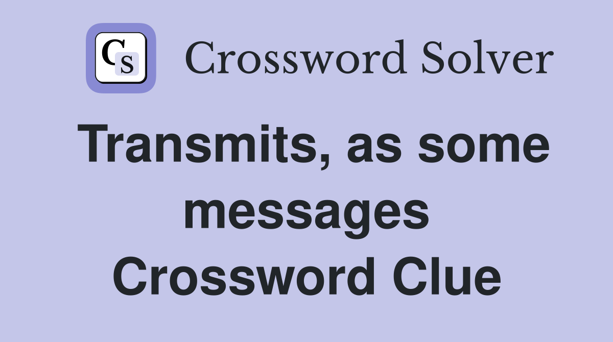 Transmits, as some messages Crossword Clue