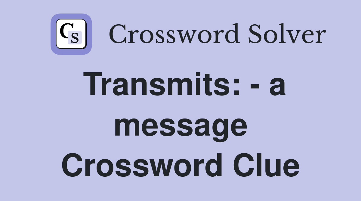 Transmits: - a message Crossword Clue