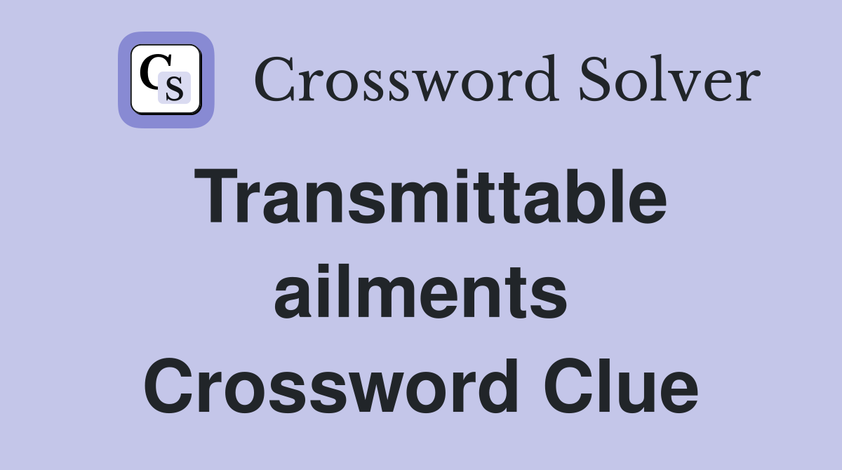 Transmittable ailments Crossword Clue