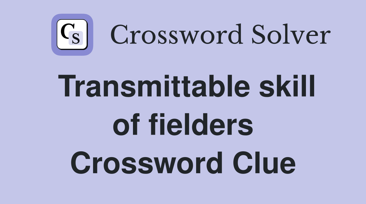 Transmittable skill of fielders Crossword Clue