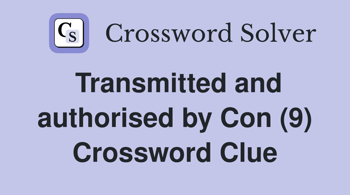 Transmitted and authorised by Con (9) Crossword Clue
