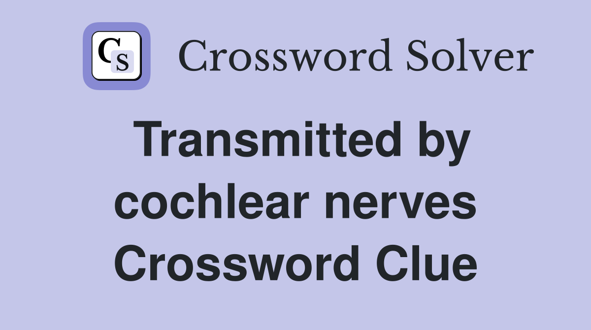 Transmitted by cochlear nerves Crossword Clue