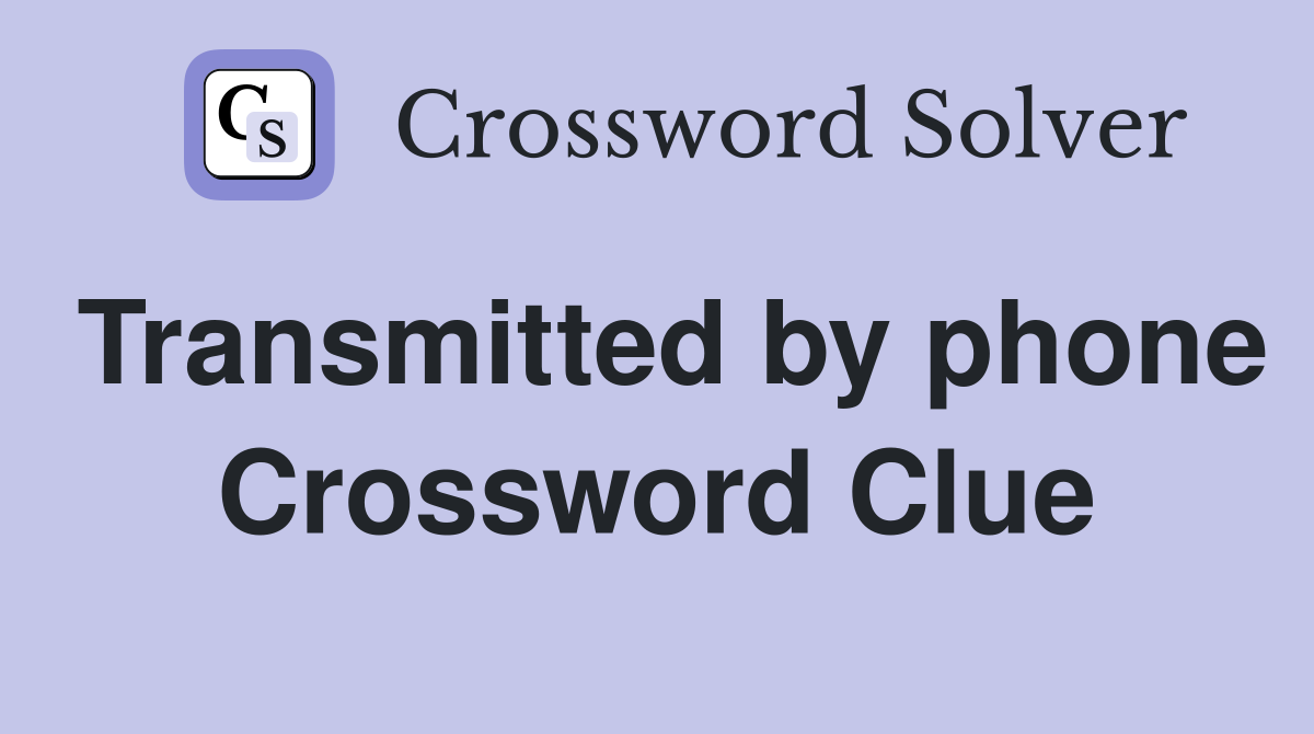 Transmitted by phone Crossword Clue