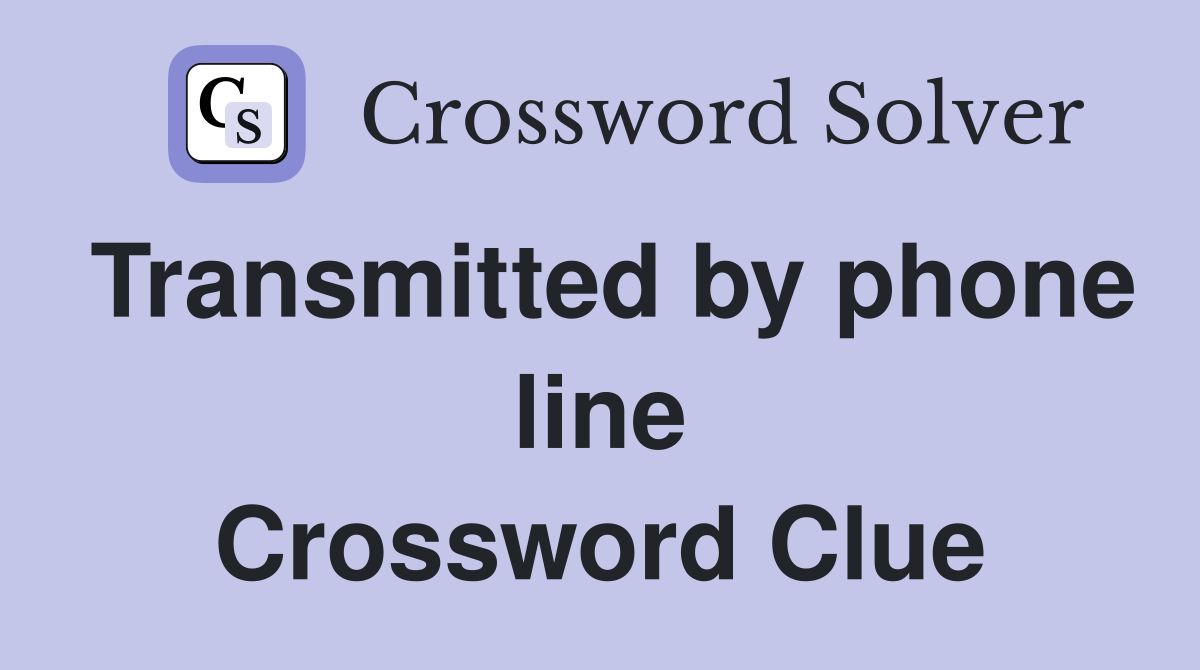Transmitted by phone line Crossword Clue