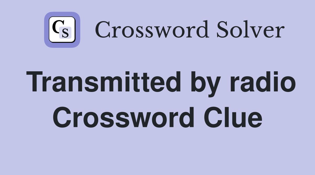 Transmitted by radio Crossword Clue