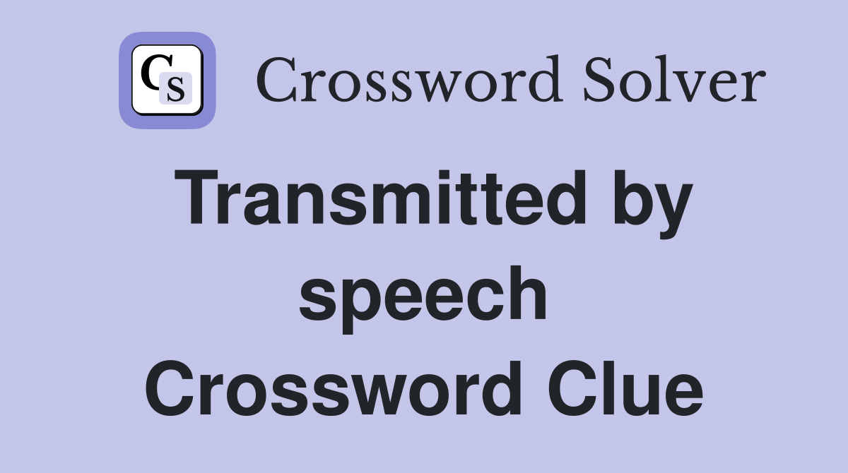 Transmitted by speech Crossword Clue