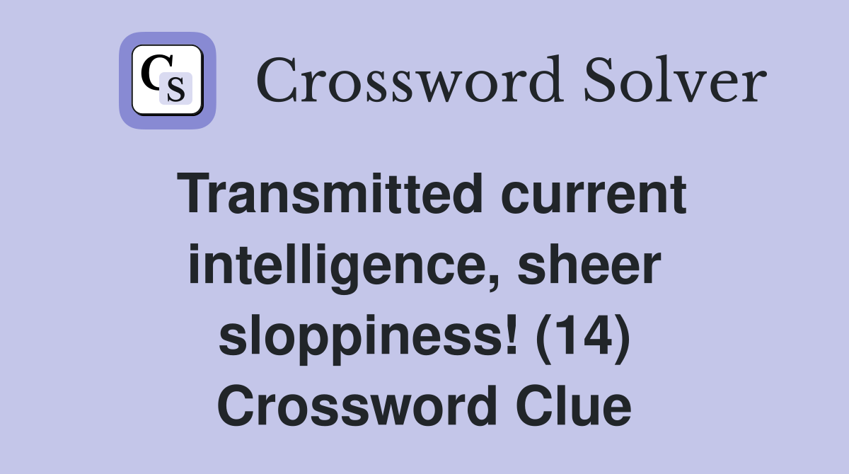 Transmitted current intelligence, sheer sloppiness! (14) Crossword Clue