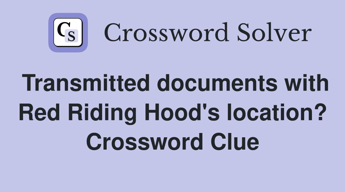 Transmitted documents with Red Riding Hood's location? Crossword Clue