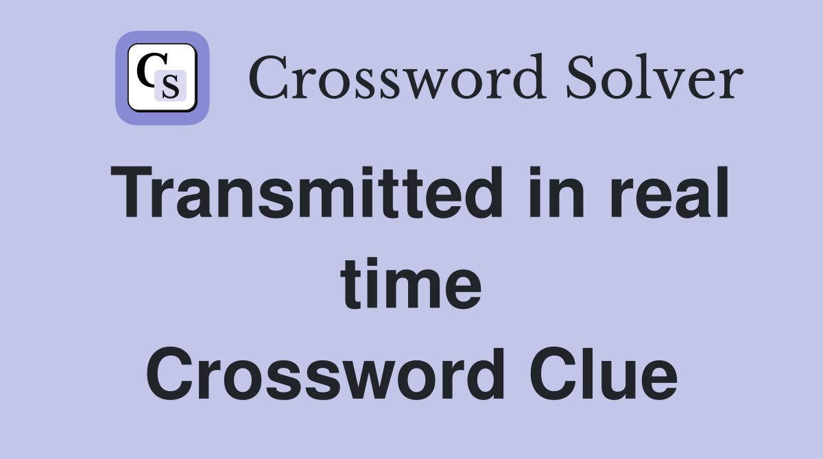 Transmitted in real time Crossword Clue