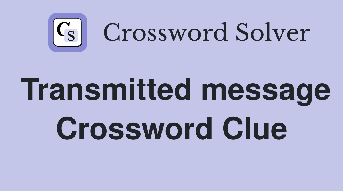 Transmitted message Crossword Clue