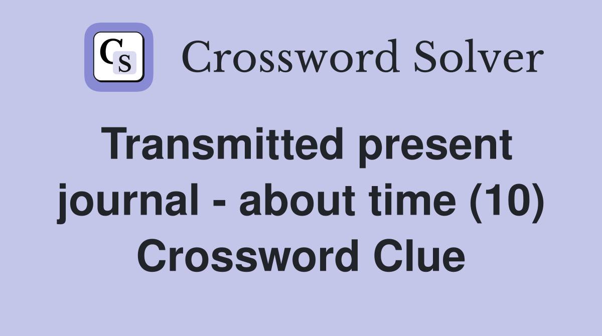 Transmitted present journal - about time (10) Crossword Clue